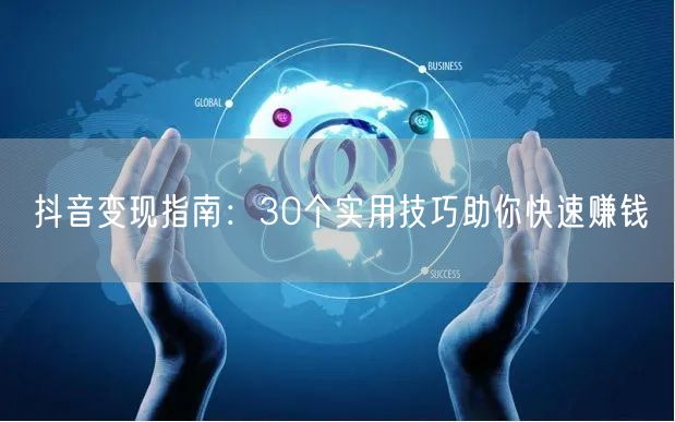 抖音变现指南：30个实用技巧助你快速赚钱