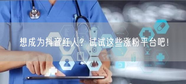 想成为抖音红人？试试这些涨粉平台吧！