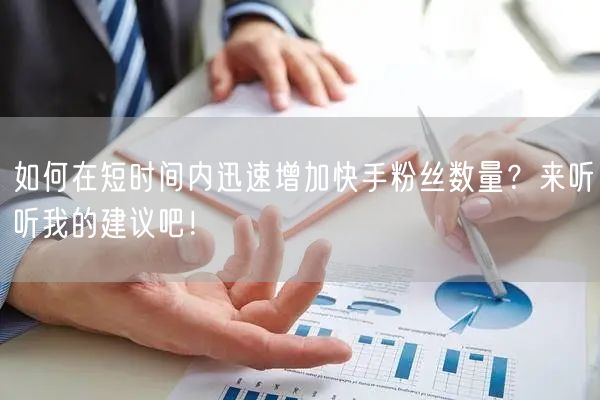 如何在短时间内迅速增加快手粉丝数量？来听听我的建议吧！